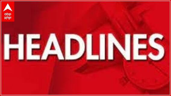 Top Headlines | ਵੇਖੋ, ਦੇਸ਼-ਵਿਦੇਸ਼ ਦੀਆਂ ਤਾਜ਼ਾ ਖ਼ਬਰਾਂ