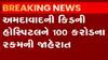 અમદાવાદમાં કિડની હોસ્પિટલને 100 કરોડનું દાન, દર્દીના પરિવારે સારવારથી ખુશ થઈને કર્યું દાન