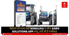 ਕਿਸਾਨਾਂ ਦੀ ਮਦਦ ਲਈ Sonalika ਨੇ ਕੀਤਾ Agro Solutions APP ਲਾਂਚ, ਜਾਣੋ ਕੀ ਹੈ ਖਾਸੀਅਤ