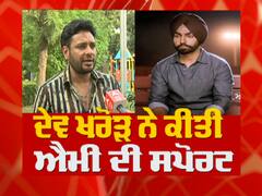 ਦੇਵ ਖਰੋੜ ਨੇ ਕੀਤੀ ਐਮੀ ਦੀ ਸਪੋਰਟ,ਕਿਸੇ ਨੂੰ ਗੱਦਾਰ ਕਹਿਣਾ ਸਹੀ ਨਹੀਂ