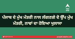 ਪੰਜਾਬ ਦੇ ਮੁੱਖ ਮੰਤਰੀ ਨਾਲ ਲੱਗਣਗੇ ਦੋ ਉੱਪ ਮੁੱਖ ਮੰਤਰੀ, ਨਾਂਵਾਂ ਦਾ ਹੋਇਆ ਖੁਲਾਸਾ