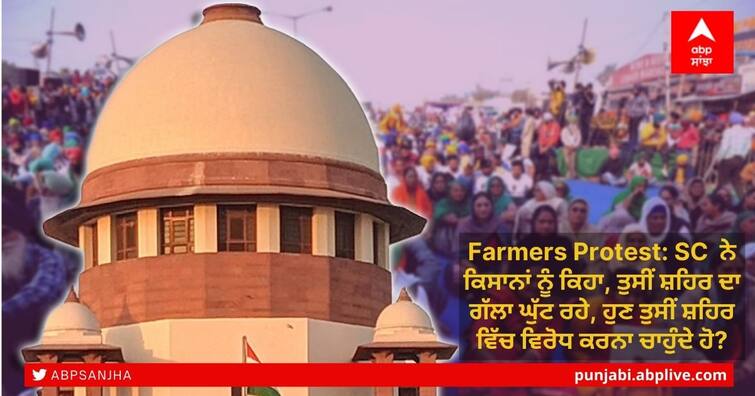 farmers-protest-you-have-strangulated-entire-city-supreme-court-on-farmer-group-s-plea Farmers Protest: ਸੁਪਰੀਮ ਕੋਰਟ ਨੇ ਕਿਸਾਨਾਂ ਨੂੰ ਕਿਹਾ, ਤੁਸੀਂ ਸ਼ਹਿਰ ਦਾ ਗਲ ਘੁੱਟ ਰਹੇ ਹੋ, ਹੁਣ ਤੁਸੀਂ ਸ਼ਹਿਰ 'ਚ ਵਿਰੋਧ ਕਰਨਾ ਚਾਹੁੰਦੇ ਹੋ?