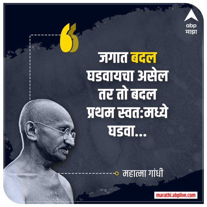 जगात बदल घडवायचा असेल तर तो बदल प्रथम स्वत:मध्ये घडवा.