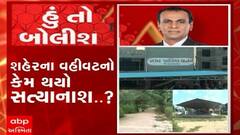 હું તો બોલીશ: શહેરના વહીવટનો કેમ થયો સત્યાનાશ ?