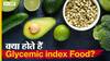 क्या होते हैं ग्लाइसेमिक इंडेक्स फूड? | Uncut