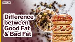 गुड फैट और बैड फैट में क्या अंतर होता है?