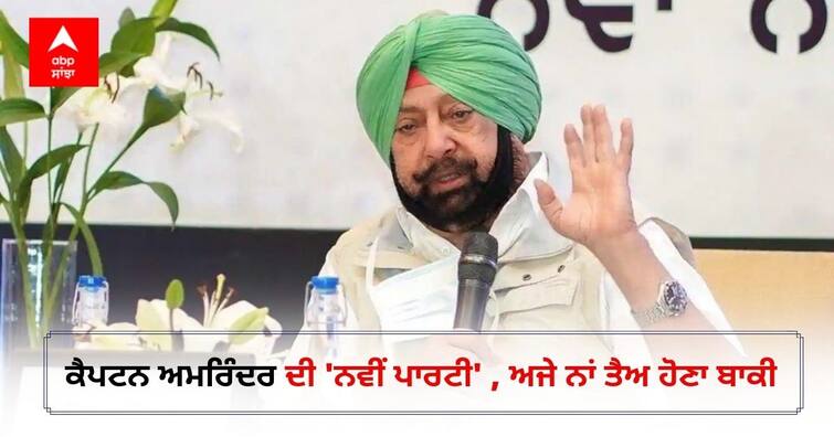 Captain Amarinder Singh New Party: The captain will form a new party, yet to be decided Captain Amarinder Singh New Party: ਕੈਪਟਨ ਬਣਾਉਣਗੇ ਨਵੀਂ ਪਾਰਟੀ, ਅਜੇ ਨਾਂ ਤੈਅ ਹੋਣਾ ਬਾਕੀ