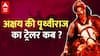 Akshay Kumar के Fans के लिए खुशखबरी.. इस दिन आने वाला है Prithviraj का ट्रेलर