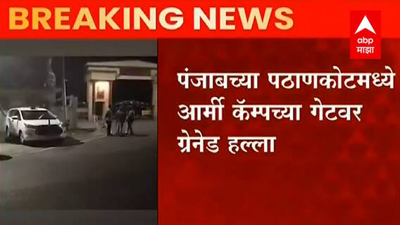 Punjab : पठाणकोटमध्ये आर्मी कॅम्पच्या गेटवर ग्रेनेड हल्ला ABP Majha