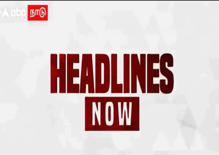 abp nadu november 23 evening head lines top news national world and local News Wrap - Abpநாடு | இன்றைய (23.11.2021) முக்கிய செய்திகளின் தொகுப்பு!