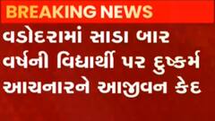 વડોદરાઃ બાર વર્ષની વિદ્યાર્થીની પર દુષ્કર્મ આચરનાર આરોપીને આજીવન કેદની સજા, જુઓ ગુજરાતી ન્યૂઝ