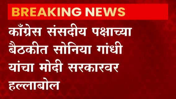 Sonia Gandhi on Modi : काँग्रेस संसदीय पक्षाच्या बैठकीत सोनिया गांधी यांनी मोदी सरकारवर हल्लाबोल