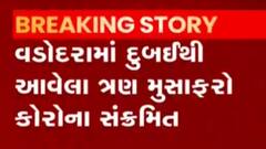 દુબઇથી વડોદરા આવેલા 3 મુસાફરના કોરોના રિપોર્ટ પોઝીટીવ, જુઓ ગુજરાતી ન્યુઝ
