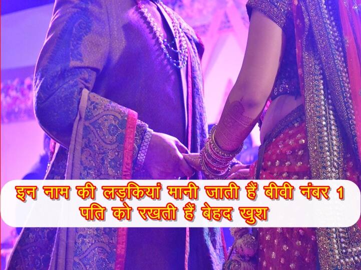 Girls with these names are considered as wife number 1, keeps husband very happy इस नाम की लड़कियां मानी जाती हैं बीवी नंबर 1, पति को रखती हैं बेहद खुश