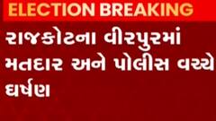 રાજકોટઃ વીરપુરમાં મતદાર અને પોલીસ વચ્ચે સર્જાયું ઘર્ષણ, જુઓ ગુજરાતી ન્યૂઝ