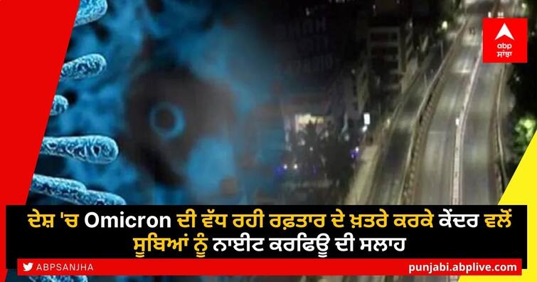 Omicron Cases In India: night curfew, activate war rooms, emergency operation centres Govt to states Omicron in India: ਦੇਸ਼ 'ਚ Omicron ਦੀ ਵੱਧ ਰਹੀ ਰਫ਼ਤਾਰ ਦੇ ਖ਼ਤਰੇ ਕਰਕੇ ਕੇਂਦਰ ਵਲੋਂ ਸੂਬਿਆਂ ਨੂੰ ਨਾਈਟ ਕਰਫਿਊ ਦੀ ਸਲਾਹ