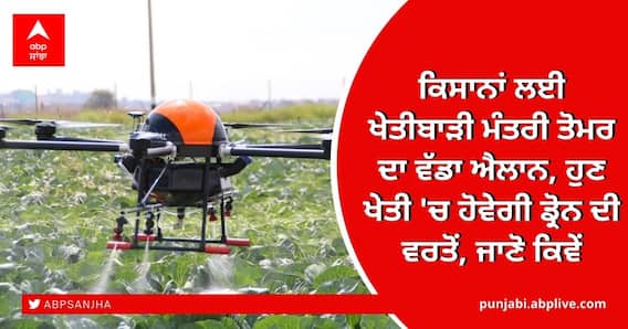 ਕਿਸਾਨਾਂ ਲਈ ਖੇਤੀਬਾੜੀ ਮੰਤਰੀ ਤੋਮਰ ਦਾ ਵੱਡਾ ਐਲਾਨ, ਹੁਣ ਖੇਤੀ 'ਚ ਹੋਵੇਗੀ ਡ੍ਰੋਨ ਦੀ ਵਰਤੋਂ, ਜਾਣੋ ਕਿਵੇਂ