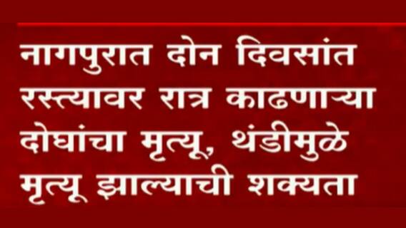Nagpur Winter : राज्यात थंडीचा कहर; नागपुरात दोन दिवसांत रस्त्यावर रात्र काढणाऱ्या दोघांचा मृत्यू