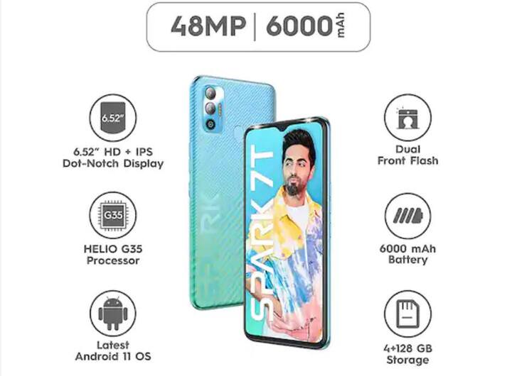 Tecno Spark 7T: এতে 4GB RAM এর সঙ্গে পাবেন 64GB ইন্টারনাল মেমরি। এতে 6000mAH এর ব্যাটারি রয়েছে।   ফোনে আরও পাবেন 48 মেগাপিক্সেলের প্রাইমারি রেয়ার ক্যামেরা ও 8 মেগাপিক্সেলের ফ্রন্ট ক্যামেরা। এটি একটি ডুয়াল সিম স্মার্টফোন। এটি   6.52 ইঞ্চি ডিসপ্লে পাবে। Flipkart-এ এর দাম 9730 টাকা।