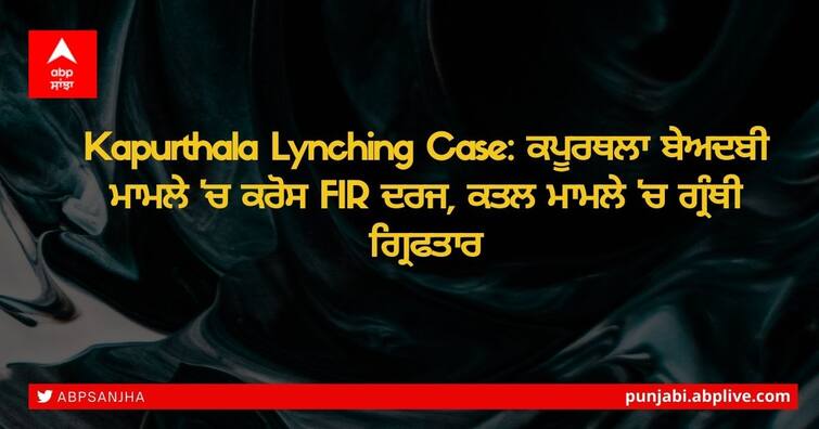 Kapurthala case: Gurdwara caretaker arrested for murder, other offences; 100 unidentified people booked Kapurthala Lynching Case: ਕਪੂਰਥਲਾ ਬੇਅਦਬੀ ਮਾਮਲੇ 'ਚ ਕਰੋਸ FIR ਦਰਜ, ਕਤਲ ਮਾਮਲੇ 'ਚ ਗ੍ਰੰਥੀ ਗ੍ਰਿਫਤਾਰ