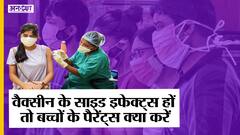 कोरोना वैक्सीन लगवाने के बाद बच्चों में साइड इफैक्ट्स हों तो पैरेंट्स क्या करें