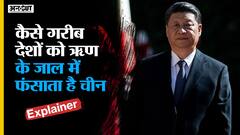 कैसे गरीब देशों को ऋण के जाल में फंसाता है चीन? क्या है चीन का Debt Trap