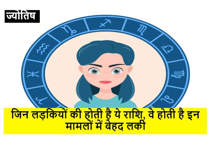 Girls who have this Zodiac Sign they are very lucky in these matters Astrology : जिन लड़कियों की होती है ये राशि, वे होती है इन मामलों में बेहद लकी