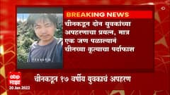 Arunachal Pradesh : China कडून दोन युवकांच्या अपहरणाचा प्रयत्न, एक जण पळाल्यानं चीनच्या दुष्कृत्याचा पर्दाफाश