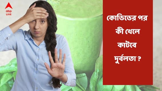 Post Covid Weakness : করোনা থেকে সেরে উঠে দুর্বলতা কাটাবেন কীভাবে ?
