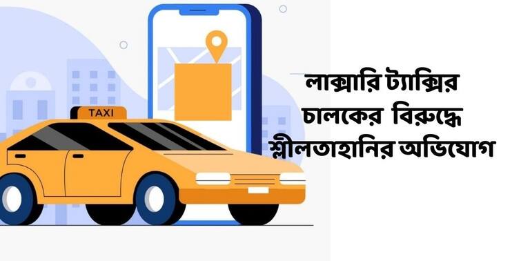 Kolkata App Cab Driver Allegedly Molested Two Ladies At Night Kolkata App Cab Molestation : শহরে লাক্সারি ট্যাক্সির দরজা লক করে 'শ্লীলতাহানি', ধৃত চালক