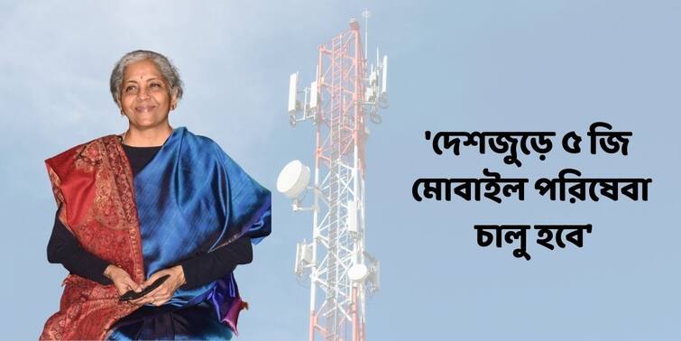 Budget 2022: 5G mobile services rollout within 2022-23, says Finance Minister Nirmala Sitharaman Union Budget Session 2022  : এই অর্থবর্ষের মধ্যে ৫ জি মোবাইল পরিষেবা চালু হবে দেশে, টেলিকম ক্ষেত্রে বড় ঘোষণা