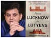 From Lucknow To Lutyens: Abhigyan Prakash's Book Depicting UP Story Of Backwardness & Change Releases Tomorrow