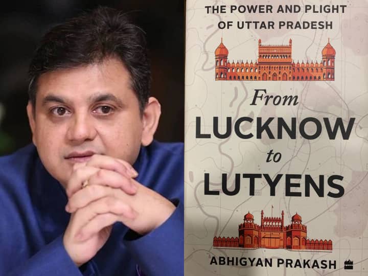 उत्तर प्रदेश के पिछड़ने और बदलाव की तस्वीर बयां करती अभिज्ञान प्रकाश की किताब ‘From Lucknow To Lutyens’ का विमोचन कल