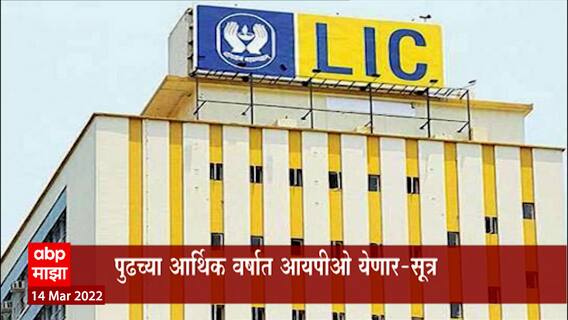 LIC IPO : एलआयसी आयपीओ बाजारात येण्याचा मुहूर्त लांबणीवर, पुढच्या आर्थिक वर्षात येणार? : सूत्र