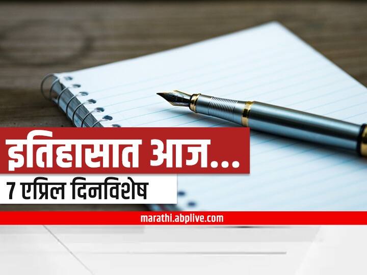 important days in 7th april know importance of the day Important days in 7th April : 7 एप्रिल दिनविशेष, जाणून घ्या महत्वाच्या घटनांचा आढावा