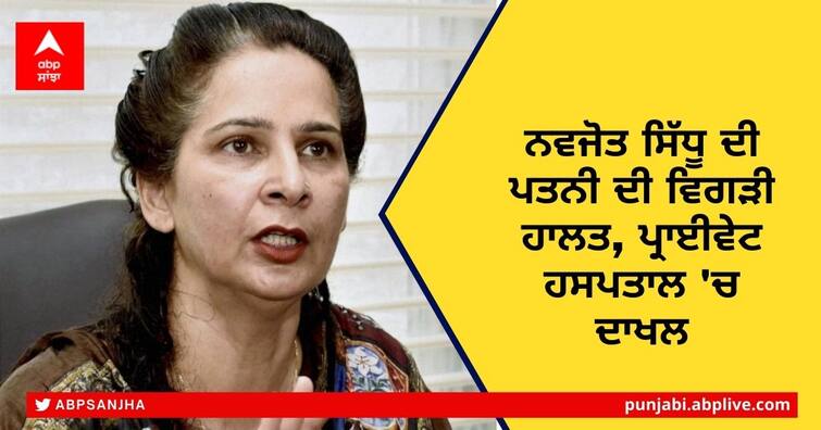 Navjot Sidhu's wife Navjot Kaur Sidhu's in critical condition, admitted to private hospital Navjot Kaur Sidhu Health: ਨਵਜੋਤ ਸਿੱਧੂ ਦੀ ਪਤਨੀ ਦੀ ਵਿਗੜੀ ਹਾਲਤ, ਪ੍ਰਾਈਵੇਟ ਹਸਪਤਾਲ 'ਚ ਦਾਖਲ