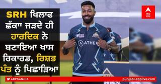 IPL 2022: SRH ਖਿਲਾਫ ਛੱਕਾ ਜੜਦੇ ਹੀ ਹਾਰਦਿਕ ਨੇ ਬਣਾਇਆ ਖਾਸ ਰਿਕਾਰਡ, ਰਿਸ਼ਭ ਪੰਤ ਨੂੰ ਪਿਛਾੜਿਆ