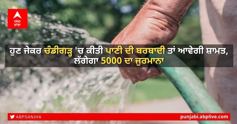 Chandigarh residents will have to pay Rs 5,000 fine for water wastage from April 15 Water Wasting: ਹੁਣ ਜੇਕਰ ਚੰਡੀਗੜ੍ਹ 'ਚ ਕੀਤੀ ਪਾਣੀ ਦੀ ਬਰਬਾਦੀ ਤਾਂ ਆਵੇਗੀ ਸ਼ਾਮਤ, ਲੱਗੇਗਾ 5000 ਦਾ ਜੁਰਮਾਨਾ