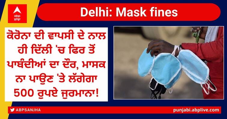 Covid-19 Restrictions to Return in Delhi, DDMA imposes Rs 500 fine for violations Covid-19 Restrictions: ਕੋਰੋਨਾ ਦੀ ਵਾਪਸੀ ਦੇ ਨਾਲ ਹੀ ਦਿੱਲੀ 'ਚ ਫਿਰ ਤੋਂ ਪਾਬੰਦੀਆਂ ਦਾ ਦੌਰ, ਮਾਸਕ ਨਾ ਪਾਉਣ 'ਤੇ ਲੱਗੇਗਾ 500 ਰੁਪਏ ਜੁਰਮਾਨਾ!