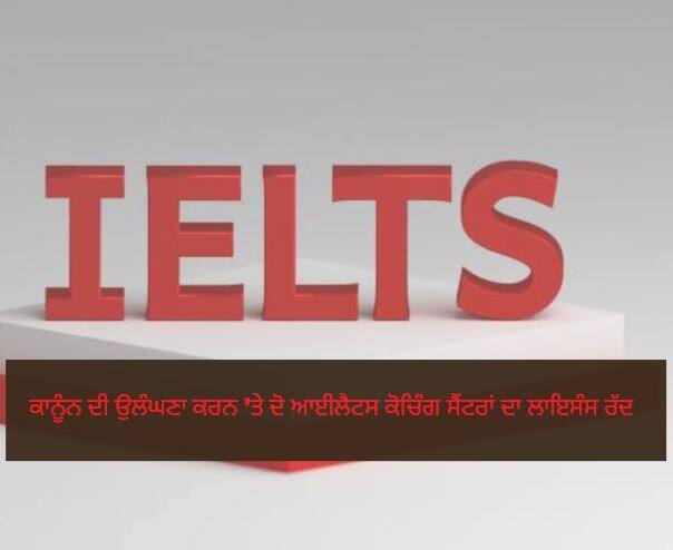 Licenses of two Ielts coaching institutes revoked for violating the law ਵੱਡੀ ਕਾਰਵਾਈ : ਕਾਨੂੰਨ ਦੀ ਉਲੰਘਣਾ ਕਰਨ 'ਤੇ ਦੋ ਆਈਲੈਟਸ ਕੋਚਿੰਗ ਸੈਂਟਰਾਂ ਦਾ ਲਾਇਸੰਸ ਰੱਦ