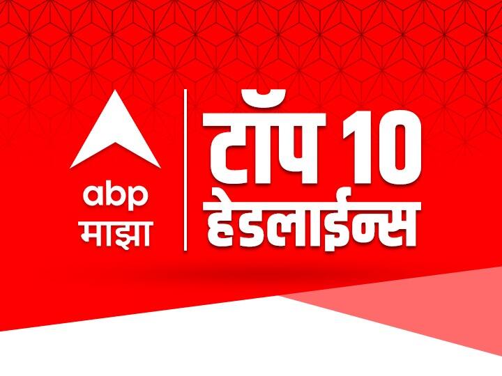 Maharashtra marathi news Top 10 latest news today ABP Majha latest Headlines 23 April 2022 Saturday Top 10 Maharashtra Marathi News : ABP माझा टॉप 10 हेडलाईन्स | 23 एप्रिल  2022 | शनिवार