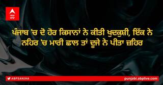 Punjab Farmers Commit Suicide: ਦੁਖਦਾਈ ਖ਼ਬਰ, ਪੰਜਾਬ 'ਚ ਦੋ ਹੋਰ ਕਿਸਾਨਾਂ ਨੇ ਕੀਤੀ ਖੁਦਕੁਸ਼ੀ, ਇੱਕ ਨੇ ਨਹਿਰ 'ਚ ਮਾਰੀ ਛਾਲ ਤਾਂ ਦੂਜੇ ਨੇ ਪੀਤਾ ਜ਼ਹਿਰ