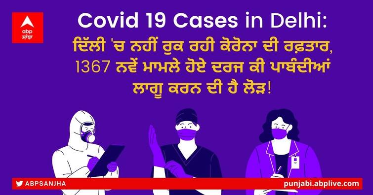 COVID 19 Updates: Delhi reports 1367 new Coronavirus cases Delhi Covid Update: ਦਿੱਲੀ 'ਚ ਨਹੀਂ ਰੁਕ ਰਹੀ ਕੋਰੋਨਾ ਦੀ ਰਫ਼ਤਾਰ, 1367 ਨਵੇਂ ਮਾਮਲੇ ਹੋਏ ਦਰਜ ਕੀ ਪਾਬੰਦੀਆਂ ਲਾਗੂ ਕਰਨ ਦੀ ਹੈ ਲੋੜ!