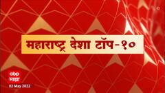Top 10 News : महत्वाच्या बातम्यांचा वेगवान आढावा : 2 मे 2022 : टॉप 10 न्यूज