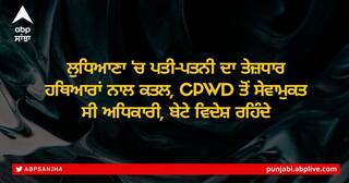 Crime News in Punjab: ਲੁਧਿਆਣਾ 'ਚ ਪਤੀ-ਪਤਨੀ ਦਾ ਤੇਜ਼ਧਾਰ ਹਥਿਆਰਾਂ ਨਾਲ ਕਤਲ, CPWD ਤੋਂ ਸੇਵਾਮੁਕਤ ਸੀ ਅਧਿਕਾਰੀ, ਬੇਟੇ ਵਿਦੇਸ਼ ਰਹਿੰਦੇ