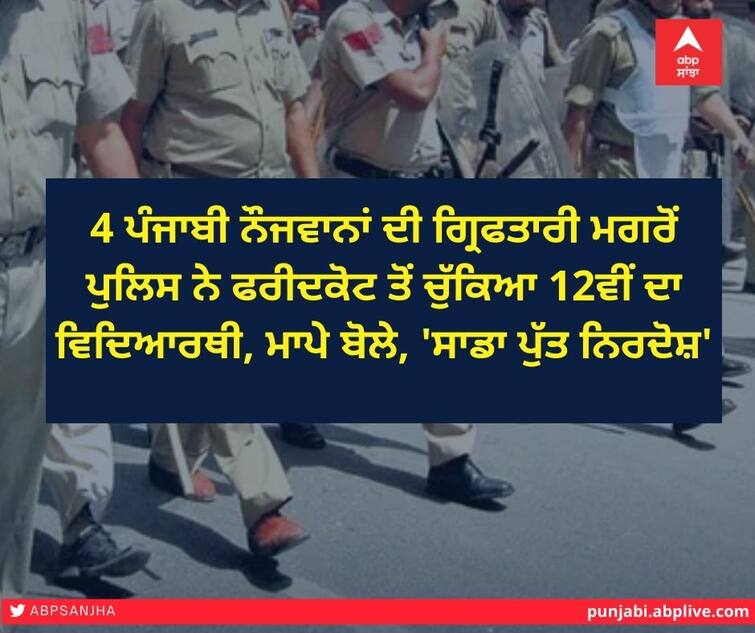 12th Punjabi student picked up by police from Faridkot after arrest of 4 Punjabi youths in Karnal, parents say, 'Our son is innocent' ਕਰਨਾਲ 'ਚ 4 ਪੰਜਾਬੀ ਨੌਜਵਾਨਾਂ ਦੀ ਗ੍ਰਿਫਤਾਰੀ ਮਗਰੋਂ ਪੁਲਿਸ ਨੇ ਫਰੀਦਕੋਟ ਤੋਂ ਚੁੱਕਿਆ 12ਵੀਂ ਦਾ ਵਿਦਿਆਰਥੀ, ਮਾਪੇ ਬੋਲੇ, 'ਸਾਡਾ ਪੁੱਤ ਨਿਰਦੋਸ਼'