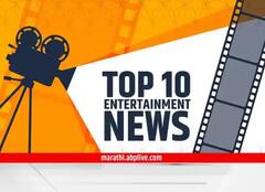 TOP 10 Entertainment News : दिवसभरातील दहा महत्त्वाच्या मनोरंजनविषयक बातम्या