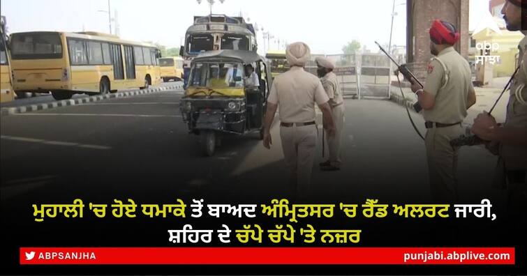 Red alert issued with security in Punjab's Amritsar following yesterday's explosion at Mohali Red Alert issued Amritsar: ਮੁਹਾਲੀ 'ਚ ਹੋਏ ਧਮਾਕੇ ਤੋਂ ਬਾਅਦ ਅੰਮ੍ਰਿਤਸਰ 'ਚ ਰੈੱਡ ਅਲਰਟ ਜਾਰੀ, ਸ਼ਹਿਰ ਦੇ ਚੱਪੇ ਚੱਪੇ 'ਤੇ ਨਜ਼ਰ