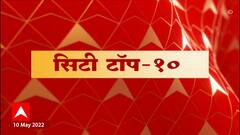 City Top 10 : बातम्यांचा वेगवान आढावा : सिटी टॉप 10 : 10 मे 2022 : ABP Majha