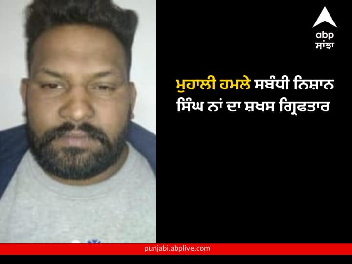 Mohali Blast Case, Nishan Singh named accused arrested ਮੁਹਾਲੀ ਹਮਲੇ ਸਬੰਧੀ ਨਿਸ਼ਾਨ ਸਿੰਘ ਨਾਂ ਦਾ ਸ਼ਖਸ ਗ੍ਰਿਫਤਾਰ, ਪਹਿਲਾਂ ਵੀ ਕਈ ਕੇਸ ਦਰਜ